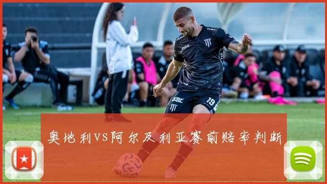 奥地利vs阿尔及利亚赛前赔率判断