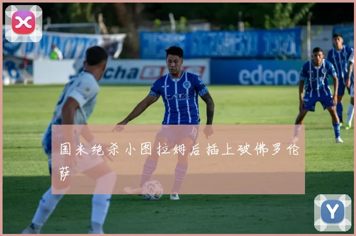 国米绝杀小图拉姆后插上破佛罗伦萨