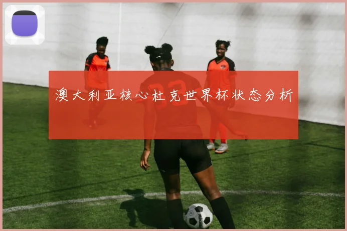 澳大利亚核心杜克世界杯状态分析