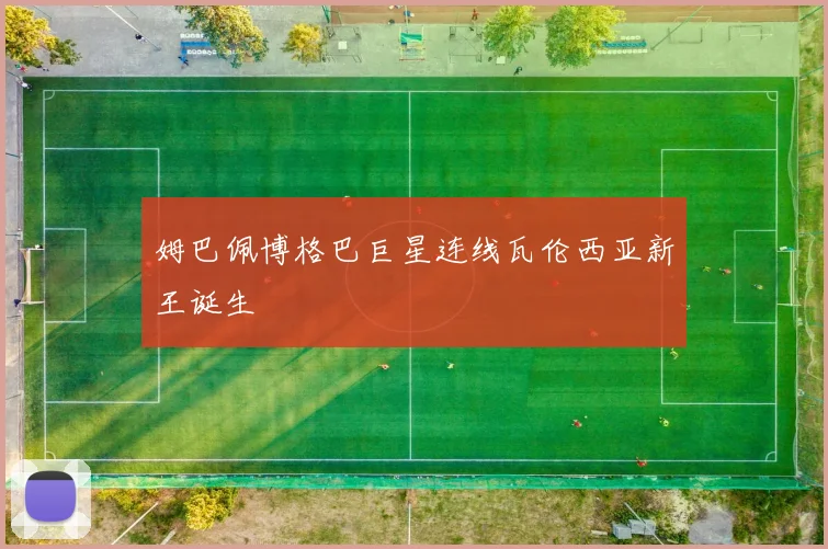 姆巴佩博格巴巨星连线瓦伦西亚新王诞生