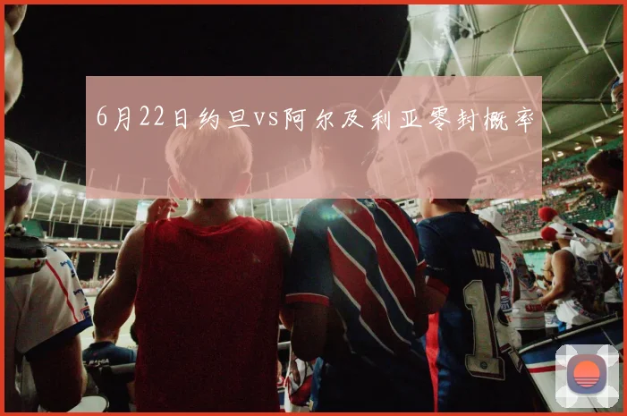 6月22日约旦vs阿尔及利亚零封概率