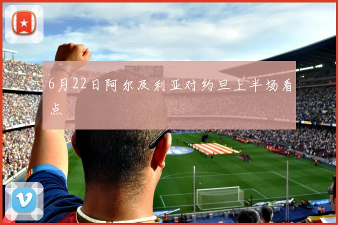 6月22日阿尔及利亚对约旦上半场看点