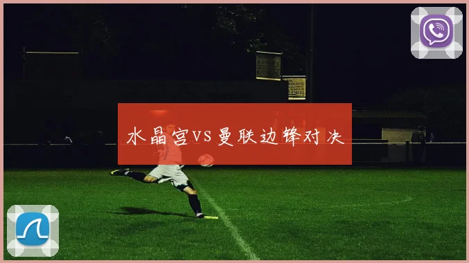 水晶宫vs曼联边锋对决