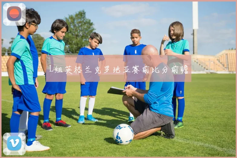 L组英格兰克罗地亚赛前比分前瞻
