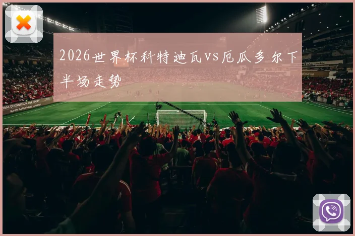 2026世界杯科特迪瓦vs厄瓜多尔下半场走势