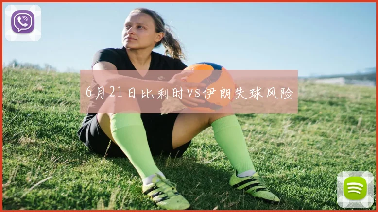 6月21日比利时vs伊朗失球风险